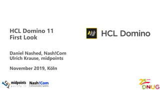 HCL Domino 11
First Look
Daniel Nashed, Nash!Com
Ulrich Krause, midpoints
November 2019, Köln
 