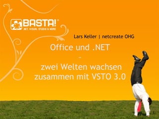 Lars Keller | netcreate OHG

    Office und .NET
            –
  zwei Welten wachsen
zusammen mit VSTO 3.0



                                       1
 