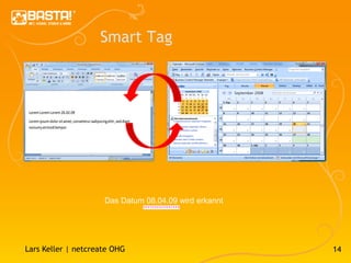 Smart Tag




                     Das Datum 08.04.09 wird erkannt




Lars Keller | netcreate OHG                            14
 