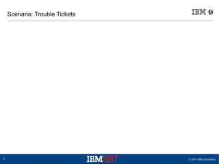 © 2013 IBM Corporation2
Scenario: Trouble Tickets
 