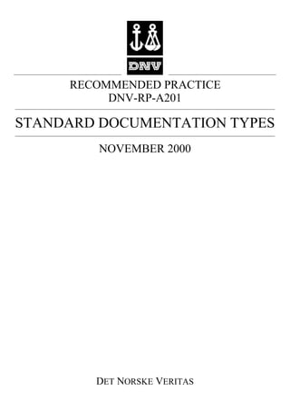 RECOMMENDED PRACTICE
DET NORSKE VERITAS
DNV-RP-A201
STANDARD DOCUMENTATION TYPES
NOVEMBER 2000
 