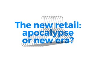 The new retail:
apocalypse
or new era?
 