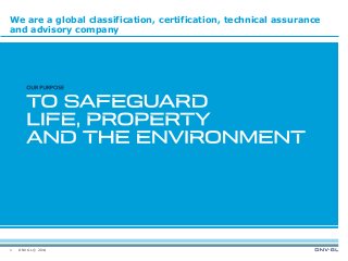 DNV GL © 2014
We are a global classification, certification, technical assurance
and advisory company
1
 