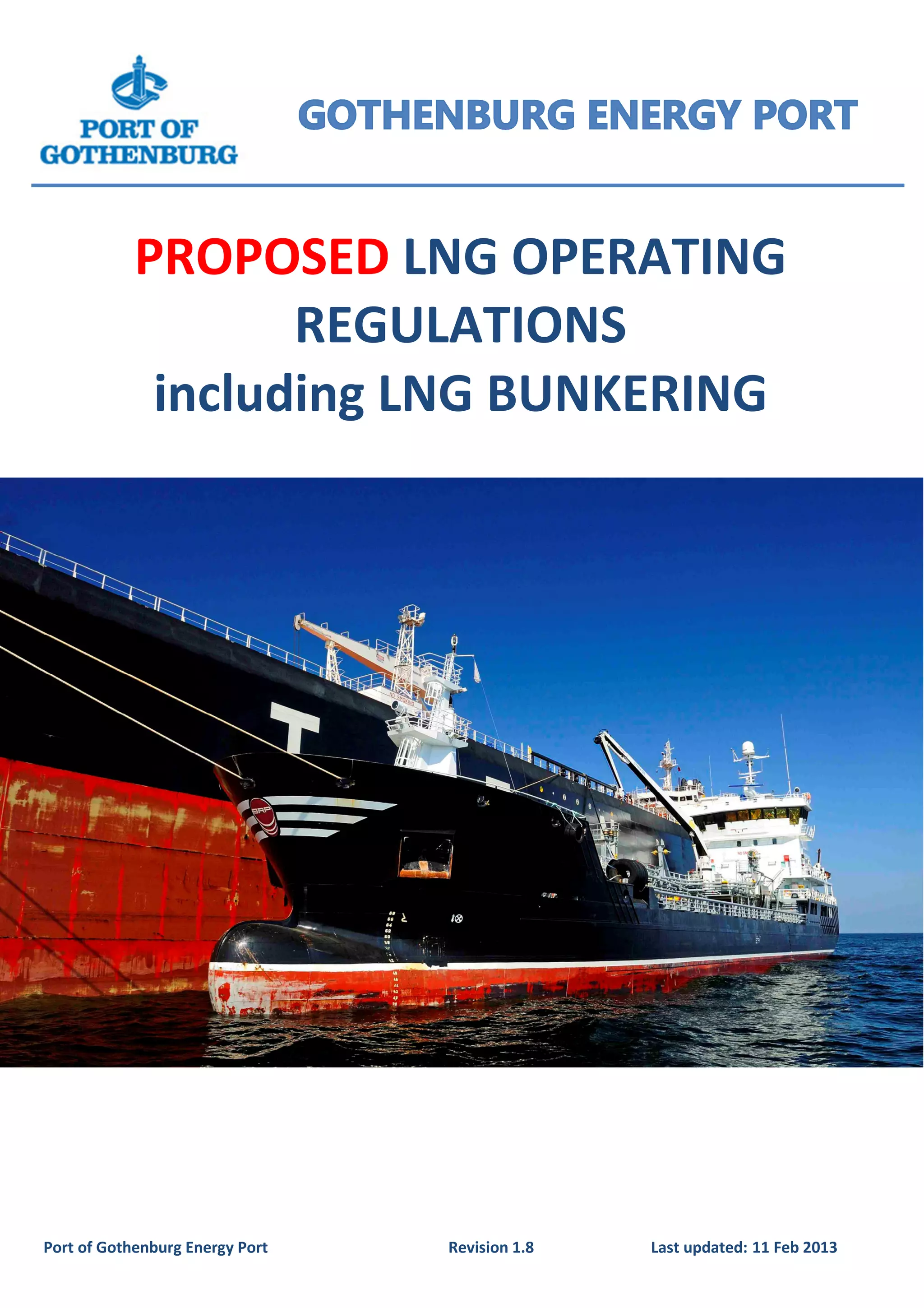 PROPOSED LNG OPERATING
REGULATIONS
including LNG BUNKERING

Port of Gothenburg Energy Port

Revision 1.8

Last updated: 11 Feb 2013

 