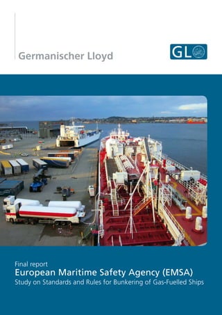 Final report

European Maritime Safety Agency (EMSA)
Study on Standards and Rules for Bunkering of Gas-Fuelled Ships

 