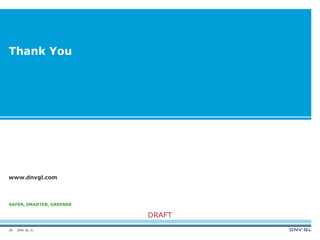 DNV GL ©
DRAFT
SAFER, SMARTER, GREENER
www.dnvgl.com
Thank You
20
 