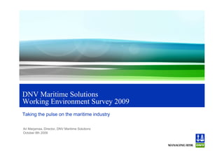 DNV Maritime Solutions
Working Environment Survey 2009
Taking the pulse on the maritime industry

Ari Marjamaa, Director, DNV Maritime Solutions
October 8th 2009
 