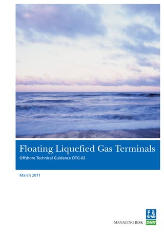Floating Liquefied Gas Terminals
Offshore Technical Guidance OTG-02



March 2011
 