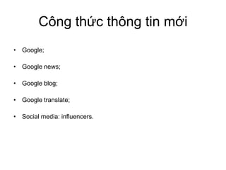 Công thông tin
Google;
Google news;
Google blog;
Google translate;
Social media: influencers.
 