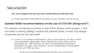 Vacunación
http://www.who.int/immunization/diseases/dengue/revised_SAGE_recommendations_dengue_vaccines_apr2018/en/
 