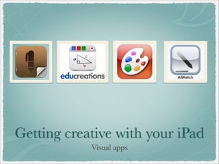 Getting creative with your iPad
            Visual apps
 