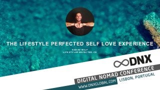 THE LIFESTYLE PERFECTED SELF LOVE EXPERIENCE
NADAV WILF
LIFESTYLEPERFECTED.CO
 