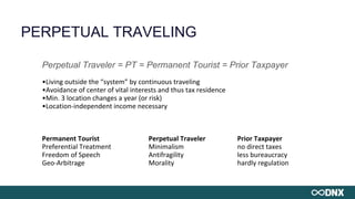 PERPETUAL TRAVELING
Perpetual Traveler = PT = Permanent Tourist = Prior Taxpayer
•Living outside the “system” by continuou...