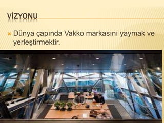 VİZYONU 
 Dünya çapında Vakko markasını yaymak ve 
yerleştirmektir. 
 