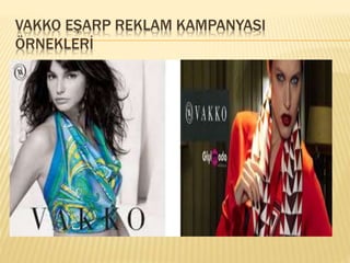 VAKKO EŞARP REKLAM KAMPANYASI 
ÖRNEKLERİ 
 