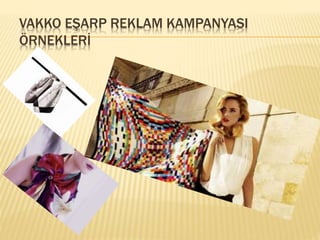 VAKKO EŞARP REKLAM KAMPANYASI 
ÖRNEKLERİ 
 