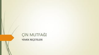 ÇİN MUTFAĞI
YEMEK REÇETELERİ
 