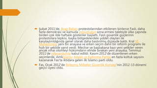  Şubat 2011'de, Arap Baharı protestolarından etkilenen binlerce Faslı, daha
fazla demokrasi ve kamuda yolsuzluğun sona ermesi talebiyle ülke çapında
birden çok ilde haftalık gösteriler başlattı. Faslı güvenlik güçlerinin
protestolara tepkisi, başka bölgedelerdeki şiddet olayları ile
karşılaştırıldığında genel olarak daha bastırılmış düzeyde kaldı. Kral VI.
Muhammed, yeni bir anayasa ve erken seçim dahil bir reform programı ile
hızlı bir şekilde yanıt verdi. Meclise ve başbakana bazı yeni yetkiler veren
ancak nihai otoriteyi hükümdarın elinde bırakan yeni anayasa, Temmuz
2011'de referandumla kabul edildi. Kasım 2012'de düzenlenen erken
seçimlerde, ılımlıİslamcı Adalet ve Kalkınma Partisi en fazla koltuk sayısını
kazanarak Fas'ta iktidara gelen ilk İslamcı parti oldu.
 Fas, Ocak 2012'de Birleşmiş Milletler Güvenlik Konseyi'nin 2012-13 dönemi
geçici üyesi oldu.
 