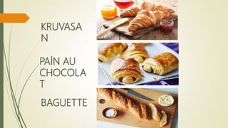 KRUVASA
N
PAİN AU
CHOCOLA
T
BAGUETTE
 