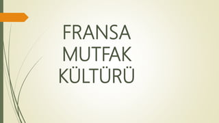 FRANSA
MUTFAK
KÜLTÜRÜ
 