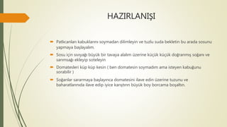 HAZIRLANIŞI
 Patlıcanları kabuklarını soymadan dilimleyin ve tuzlu suda bekletin bu arada sosunu
yapmaya başlayalım.
 Sosu için sıvıyağı büyük bir tavaya alalım üzerine küçük küçük doğranmış soğanı ve
sarımsağı ekleyip soteleyin
 Domatesleri küp küp kesin ( ben domatesin soymadım ama isteyen kabuğunu
sorabilir )
 Soğanlar sararmaya başlayınca domatesini ilave edin üzerine tuzunu ve
baharatlarınıda ilave edip iyice karıştırın büyük boy borcama boşaltın.
 