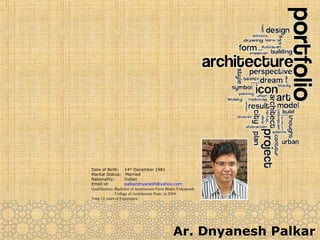 Ar. Dnyanesh Palkar
Date of Birth: 14th
December 1981
Marital Status: Married
Nationality: Indian
Email id: palkardnyanesh@yahoo.com
Qualification :Bachelor of Architecture From Bharti Vidyapeeth
Collage of Architecture Pune, in 2004.
Total 12 years of Experience.
 