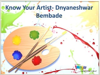 Know Your Artist- Dnyaneshwar
Bembade
 