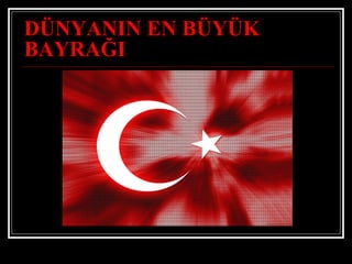 DÜNYANIN EN BÜYÜK BAYRAĞI 