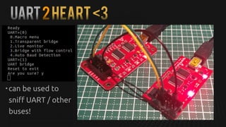 UART2HEART<3
• can be used to
sniff UART / other
buses!
 