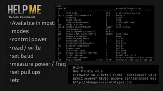 Helpme
• Available in most
modes
• control power
• read / write
• set baud
• measure power / freq
• set pull ups
• etc
General Commands
 