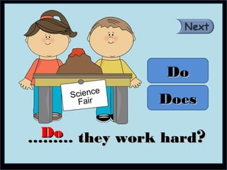Do
             Does

 Do they work hard?
………
 