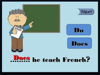 Do

                Does

Does he teach French?
………
 