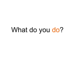 What do you do?
 