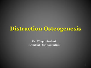 Distraction Osteogenesis
Dr. Waqar Jeelani
Resident - Orthodontics
1
 