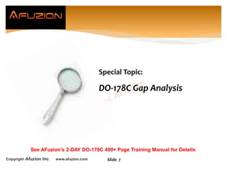 Copyright Afuzion Inc www.afuzion.com Slide 7
Special Topic:
DO-178C Gap Analysis
See AFuzion’s 2-DAY DO-178C 400+ Page Training Manual for Details
 