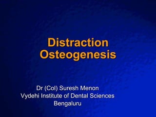 Slide 1
Distraction
Osteogenesis
Dr (Col) Suresh Menon
Vydehi Institute of Dental Sciences
Bengaluru
 
