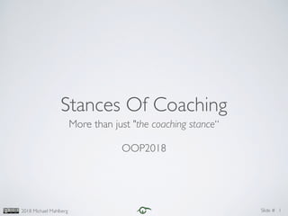 Slide #2018 Michael Mahlberg
Stances Of Coaching
More than just "the coaching stance“
OOP2018
1
 