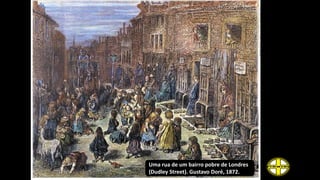 Uma rua de um bairro pobre de Londres
(Dudley Street). Gustavo Doré, 1872.
 
