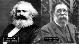 Karl Marx
(1818 – 1883)
Friedrich Engels
(1820 – 1895)
 