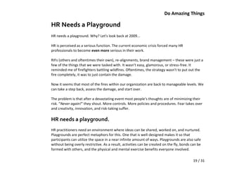 Do Amazing Things

HR Needs a Playground
HR needs a playground. Why? Let's look back at 2009...

HR is perceived as a seri...