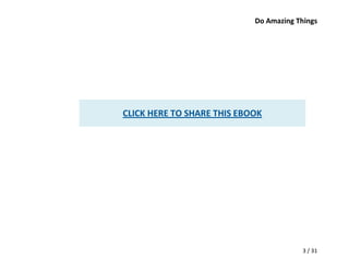 Do Amazing Things




CLICK HERE TO SHARE THIS EBOOK




                                         3 / 31
 