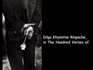 Dilgo Khyentse Rinpoche, in The Hundred Verses of. 