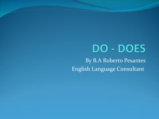 By B.A Roberto Pesantes English Language Consultant  