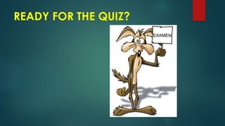 READY FOR THE QUIZ?
 