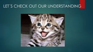 LET´S CHECK OUT OUR UNDERSTANDING
 