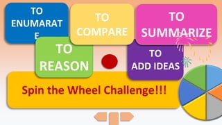 Spin the Wheel Challenge!!!
TO
ENUMARAT
E
TO
REASON
TO
ADD IDEAS
TO
COMPARE
TO
SUMMARIZE
 