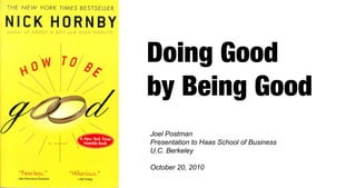 Doing Good
by Being Good
Joel Postman
Presentation to Haas School of Business
U.C. Berkeley
October 20, 2010
 