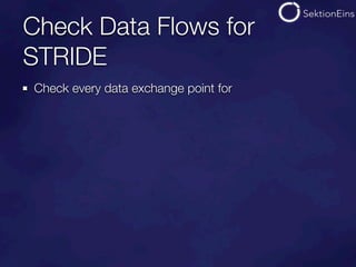 Check Data Flows for
STRIDE
Check every data exchange point for
 