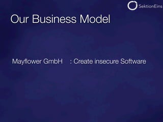 Our Business Model


Mayﬂower GmbH   : Create insecure Software
 