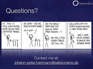 Questions?




             Contact me at:
  johann-peter.hartmann@sektioneins.de
 